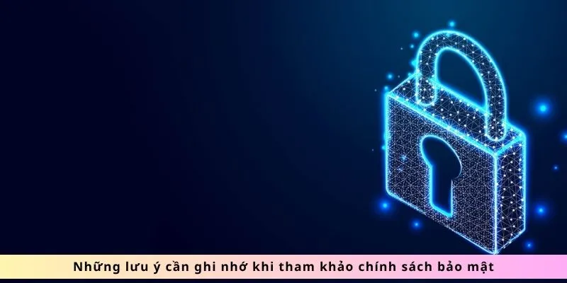 Chính Sách Bảo Mật 3 Những lưu ý cần nhớ