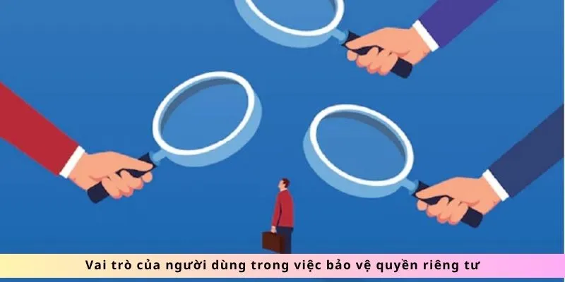 Quyền Riêng Tư 2 Vai trò trong việc bảo vệ