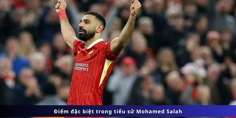 Tiểu Sử Mohamed Salah 3 Điểm đặc biệt trong tiểu sử Mohamed Salah