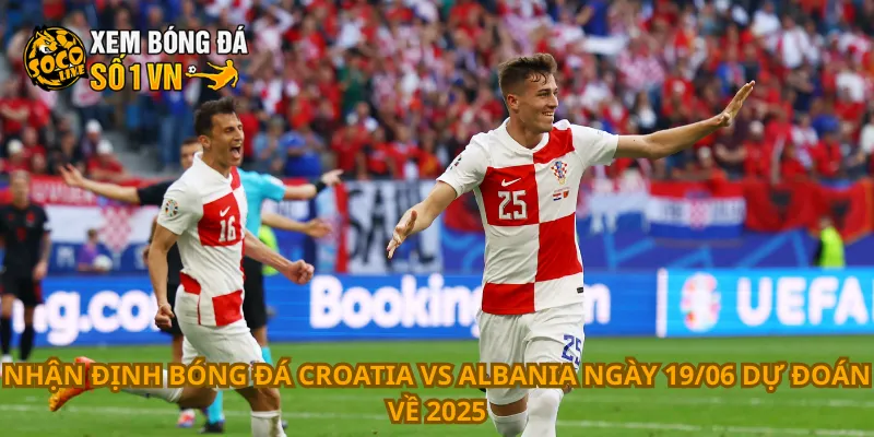 Nhận Định Bóng Đá Croatia Vs Albania Ngày 19/06 3 Nhận định bóng đá Croatia vs Albania ngày 19/06 dự đoán về 2025