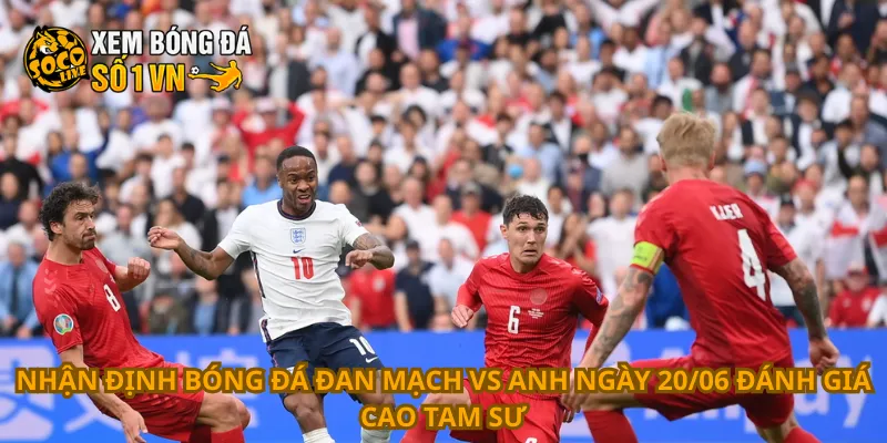Nhận Định Bóng Đá Đan Mạch Vs Anh Ngày 20/06 1 Nhận định bóng đá Đan Mạch vs Anh ngày 20/06 đánh giá cao Tam Sư