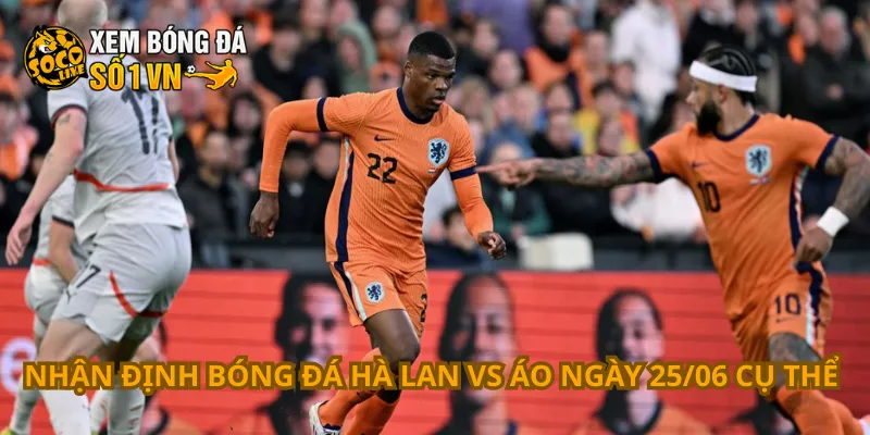 Nhận Định Bóng Đá Hà Lan Vs Áo Ngày 25/06 1 Nhận định bóng đá Hà Lan vs Áo ngày 25/06 cụ thể