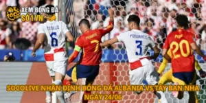 Nhận định bóng đá Albania vs Tây Ban Nha ngày 24/06