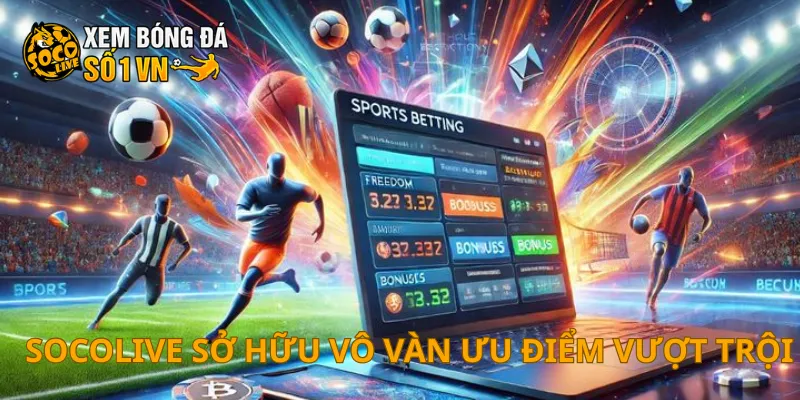 SOCOLIVE 24 SOCOLIVE sở hữu vô vàn ưu điểm vượt trội